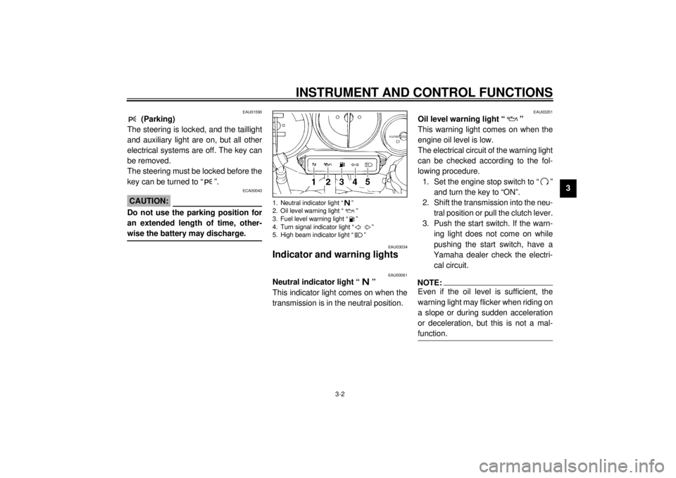 YAMAHA YZF1000 2021 User Guide INSTRUMENT AND CONTROL FUNCTIONS
3-2
3
EAU01590
(Parking)
The steering is locked, and the taillight
and auxiliary light are on, but all other
electrical systems are off. The key can
be removed.
The s YAMAHA YZF1000 2021 User Guide INSTRUMENT AND CONTROL FUNCTIONS
3-2
3
EAU01590
(Parking)
The steering is locked, and the taillight
and auxiliary light are on, but all other
electrical systems are off. The key can
be removed.
The s