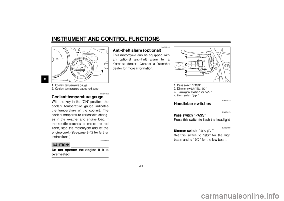 YAMAHA YZF1000 2021 User Guide INSTRUMENT AND CONTROL FUNCTIONS
3-5
3
EAU01652
Coolant temperature gauge With the key in the “ON” position, the
coolant temperature gauge indicates
the temperature of the coolant. The
coolant tem YAMAHA YZF1000 2021 User Guide INSTRUMENT AND CONTROL FUNCTIONS
3-5
3
EAU01652
Coolant temperature gauge With the key in the “ON” position, the
coolant temperature gauge indicates
the temperature of the coolant. The
coolant tem