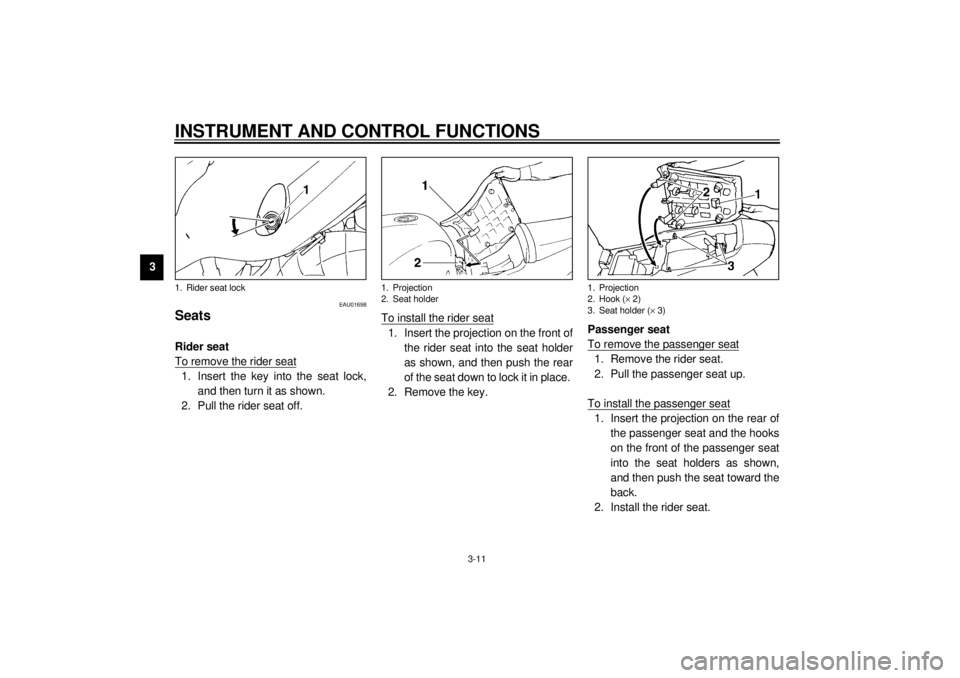 YAMAHA YZF1000 2021 Owners Manual INSTRUMENT AND CONTROL FUNCTIONS
3-11
3
EAU01698
Seats Rider seat
To remove the rider seat1. Insert the key into the seat lock,
and then turn it as shown.
2. Pull the rider seat off.To install the r YAMAHA YZF1000 2021 Owners Manual INSTRUMENT AND CONTROL FUNCTIONS
3-11
3
EAU01698
Seats Rider seat
To remove the rider seat1. Insert the key into the seat lock,
and then turn it as shown.
2. Pull the rider seat off.To install the r