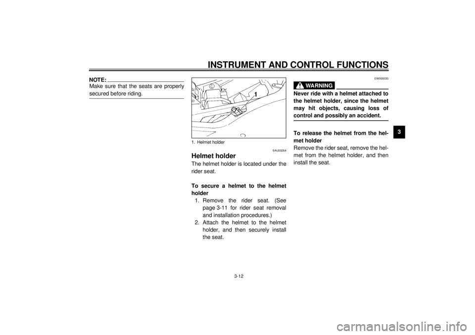 YAMAHA YZF1000 2021 Owners Manual INSTRUMENT AND CONTROL FUNCTIONS
3-12
3
NOTE:_ Make sure that the seats are properly
secured before riding. _
EAU00264
Helmet holder The helmet holder is located under the
rider seat.
To secure a hel YAMAHA YZF1000 2021 Owners Manual INSTRUMENT AND CONTROL FUNCTIONS
3-12
3
NOTE:_ Make sure that the seats are properly
secured before riding. _
EAU00264
Helmet holder The helmet holder is located under the
rider seat.
To secure a hel
