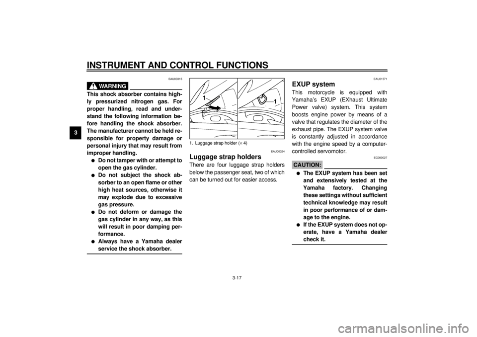 YAMAHA YZF1000 2021 Owners Manual INSTRUMENT AND CONTROL FUNCTIONS
3-17
3
EAU00315
WARNING
_ This shock absorber contains high-
ly pressurized nitrogen gas. For
proper handling, read and under-
stand the following information be-
fore YAMAHA YZF1000 2021 Owners Manual INSTRUMENT AND CONTROL FUNCTIONS
3-17
3
EAU00315
WARNING
_ This shock absorber contains high-
ly pressurized nitrogen gas. For
proper handling, read and under-
stand the following information be-
fore