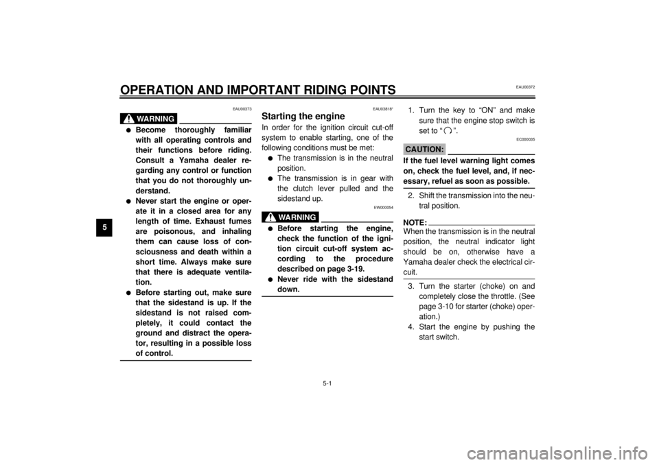 YAMAHA YZF1000 2021 Owners Manual 5-1
5
EAU00372
5-OPERATION AND IMPORTANT RIDING POINTS
EAU00373
WARNING
_ l
Become thoroughly familiar
with all operating controls and
their functions before riding.
Consult a Yamaha dealer re-
gardin YAMAHA YZF1000 2021 Owners Manual 5-1
5
EAU00372
5-OPERATION AND IMPORTANT RIDING POINTS
EAU00373
WARNING
_ l
Become thoroughly familiar
with all operating controls and
their functions before riding.
Consult a Yamaha dealer re-
gardin