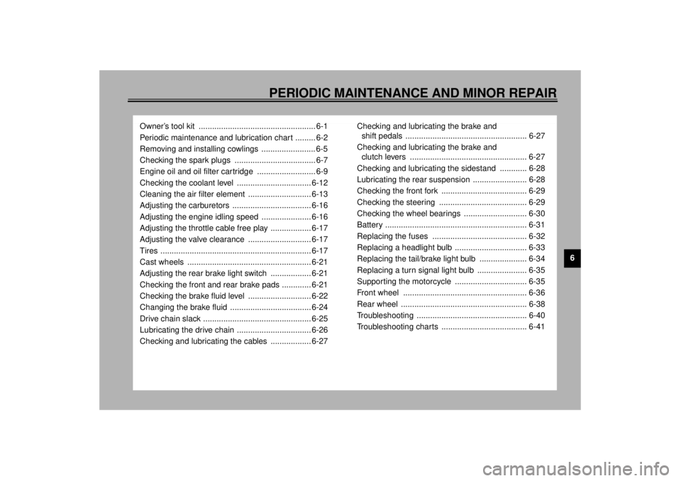 YAMAHA YZF1000 2021 Service Manual 6
PERIODIC MAINTENANCE AND MINOR REPAIR
Owner’s tool kit .................................................... 6-1
Periodic maintenance and lubrication chart ......... 6-2
Removing and installing co YAMAHA YZF1000 2021 Service Manual 6
PERIODIC MAINTENANCE AND MINOR REPAIR
Owner’s tool kit .................................................... 6-1
Periodic maintenance and lubrication chart ......... 6-2
Removing and installing co