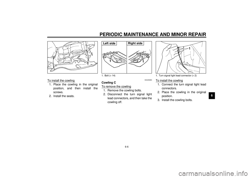 YAMAHA YZF1000 2021 Workshop Manual PERIODIC MAINTENANCE AND MINOR REPAIR
6-6
6 To install the cowling
1. Place the cowling in the original
position, and then install the
screws.
2. Install the seats.
EAU00483
Cowling C
To remove the c YAMAHA YZF1000 2021 Workshop Manual PERIODIC MAINTENANCE AND MINOR REPAIR
6-6
6 To install the cowling
1. Place the cowling in the original
position, and then install the
screws.
2. Install the seats.
EAU00483
Cowling C
To remove the c