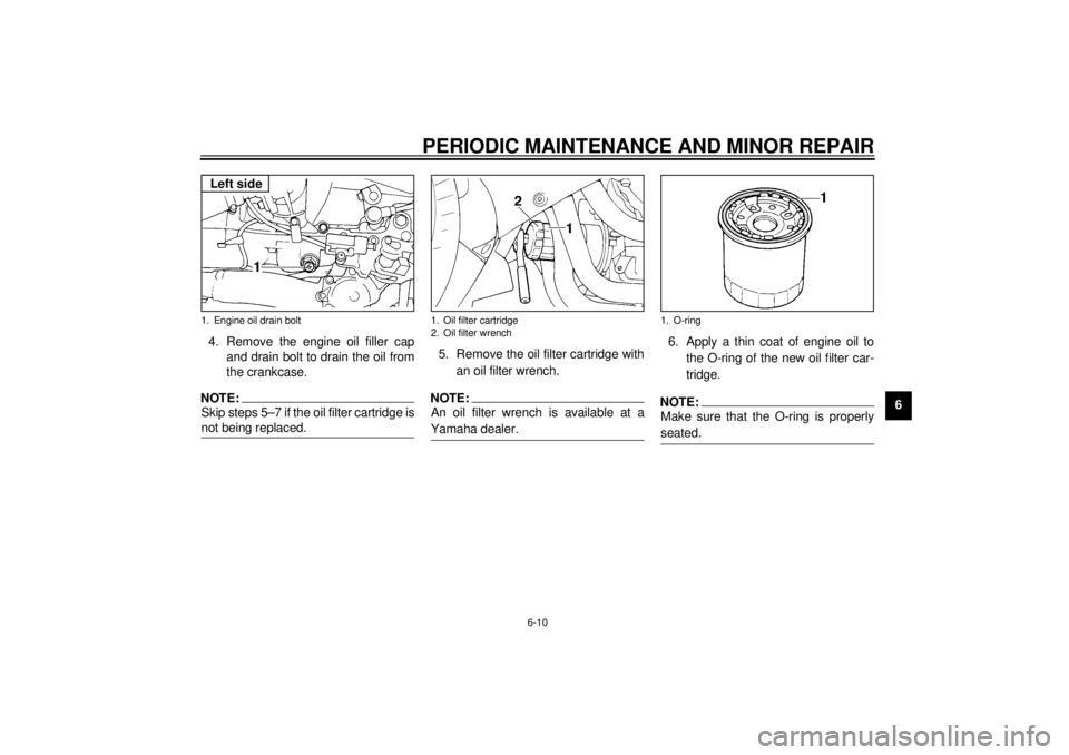YAMAHA YZF1000 2021 Workshop Manual PERIODIC MAINTENANCE AND MINOR REPAIR
6-10
6 4. Remove the engine oil filler cap
and drain bolt to drain the oil from
the crankcase.
NOTE:_ Skip steps 5–7 if the oil filter cartridge is
not being re YAMAHA YZF1000 2021 Workshop Manual PERIODIC MAINTENANCE AND MINOR REPAIR
6-10
6 4. Remove the engine oil filler cap
and drain bolt to drain the oil from
the crankcase.
NOTE:_ Skip steps 5–7 if the oil filter cartridge is
not being re