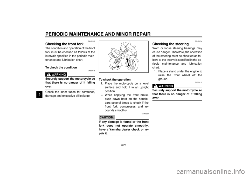 YAMAHA YZF1000 2021 Owners Manual PERIODIC MAINTENANCE AND MINOR REPAIR
6-29
6
EAU02939
Checking the front fork The condition and operation of the front
fork must be checked as follows at the
intervals specified in the periodic main-
YAMAHA YZF1000 2021 Owners Manual PERIODIC MAINTENANCE AND MINOR REPAIR
6-29
6
EAU02939
Checking the front fork The condition and operation of the front
fork must be checked as follows at the
intervals specified in the periodic main-