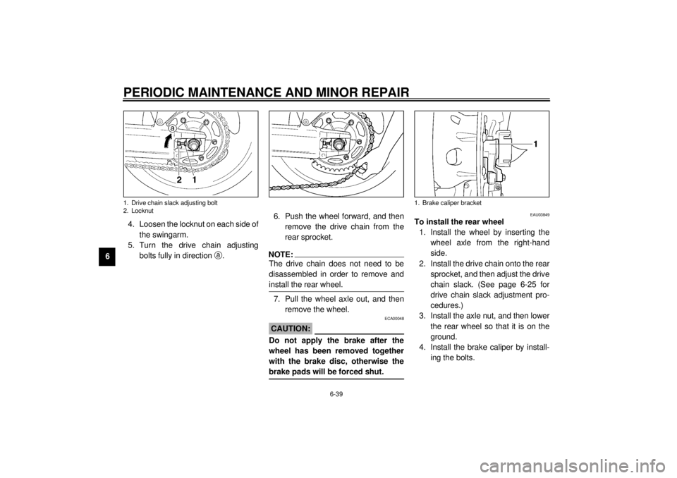 YAMAHA YZF1000 2021 Manual Online PERIODIC MAINTENANCE AND MINOR REPAIR
6-39
64. Loosen the locknut on each side of
the swingarm.
5. Turn the drive chain adjusting
bolts fully in direction
a.6. Push the wheel forward, and then
remove YAMAHA YZF1000 2021 Manual Online PERIODIC MAINTENANCE AND MINOR REPAIR
6-39
64. Loosen the locknut on each side of
the swingarm.
5. Turn the drive chain adjusting
bolts fully in direction
a.6. Push the wheel forward, and then
remove