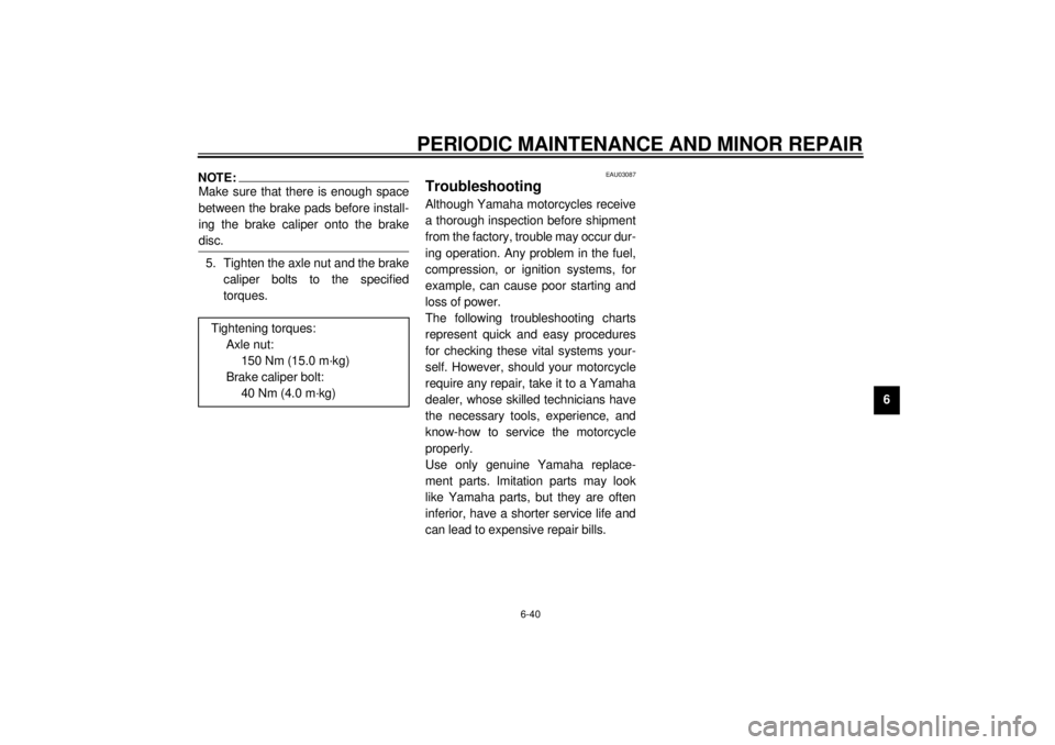 YAMAHA YZF1000 2021  Owners Manual PERIODIC MAINTENANCE AND MINOR REPAIR
6-40
6
NOTE:_ Make sure that there is enough space
between the brake pads before install-
ing the brake caliper onto the brake
disc. _5. Tighten the axle nut and 