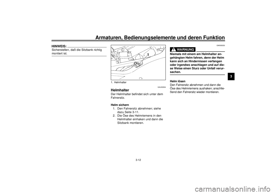 YAMAHA YZF1000 2021 Betriebsanleitungen (in German) Armaturen, Bedienungselemente und deren Funktion
3-12
3
HINWEIS:_ Sicherstellen, daß die Sitzbank richtig
montiert ist. _
GAU00264
Helmhalter Der Helmhalter befindet sich unter dem
Fahrersitz.
Helm YAMAHA YZF1000 2021 Betriebsanleitungen (in German) Armaturen, Bedienungselemente und deren Funktion
3-12
3
HINWEIS:_ Sicherstellen, daß die Sitzbank richtig
montiert ist. _
GAU00264
Helmhalter Der Helmhalter befindet sich unter dem
Fahrersitz.
Helm