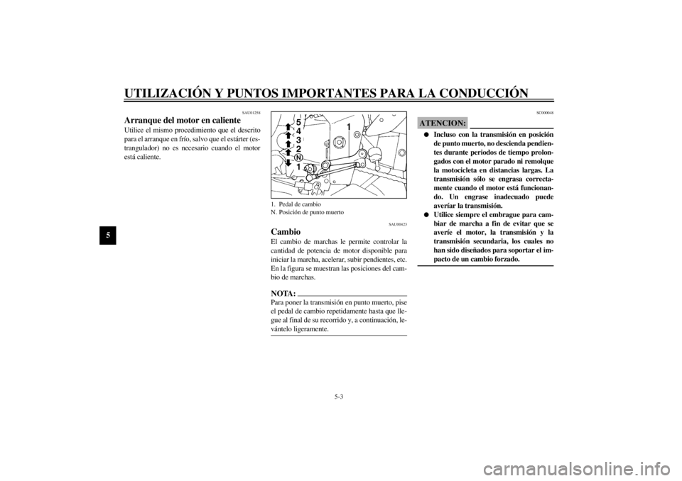 YAMAHA YZF1000 2021 Manuale de Empleo (in Spanish) UTILIZACIÓN Y PUNTOS IMPORTANTES PARA LA CONDUCCIÓN
5-3
5
SAU01258
Arranque del motor en caliente Utilice el mismo procedimiento que el descrito
para el arranque en frío, salvo que el estárter (es YAMAHA YZF1000 2021 Manuale de Empleo (in Spanish) UTILIZACIÓN Y PUNTOS IMPORTANTES PARA LA CONDUCCIÓN
5-3
5
SAU01258
Arranque del motor en caliente Utilice el mismo procedimiento que el descrito
para el arranque en frío, salvo que el estárter (es