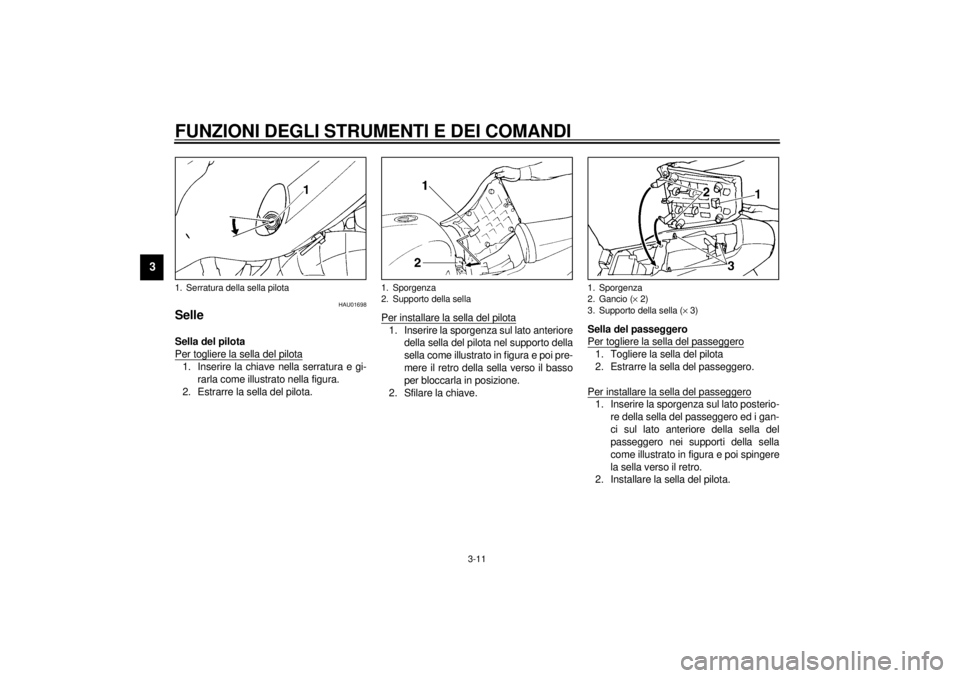 YAMAHA YZF1000 2021 Manuale duso (in Italian) FUNZIONI DEGLI STRUMENTI E DEI COMANDI
3-11
3
HAU01698
Selle Sella del pilota
Per togliere la sella del pilota1. Inserire la chiave nella serratura e gi-
rarla come illustrato nella figura.
2. Estrar YAMAHA YZF1000 2021 Manuale duso (in Italian) FUNZIONI DEGLI STRUMENTI E DEI COMANDI
3-11
3
HAU01698
Selle Sella del pilota
Per togliere la sella del pilota1. Inserire la chiave nella serratura e gi-
rarla come illustrato nella figura.
2. Estrar