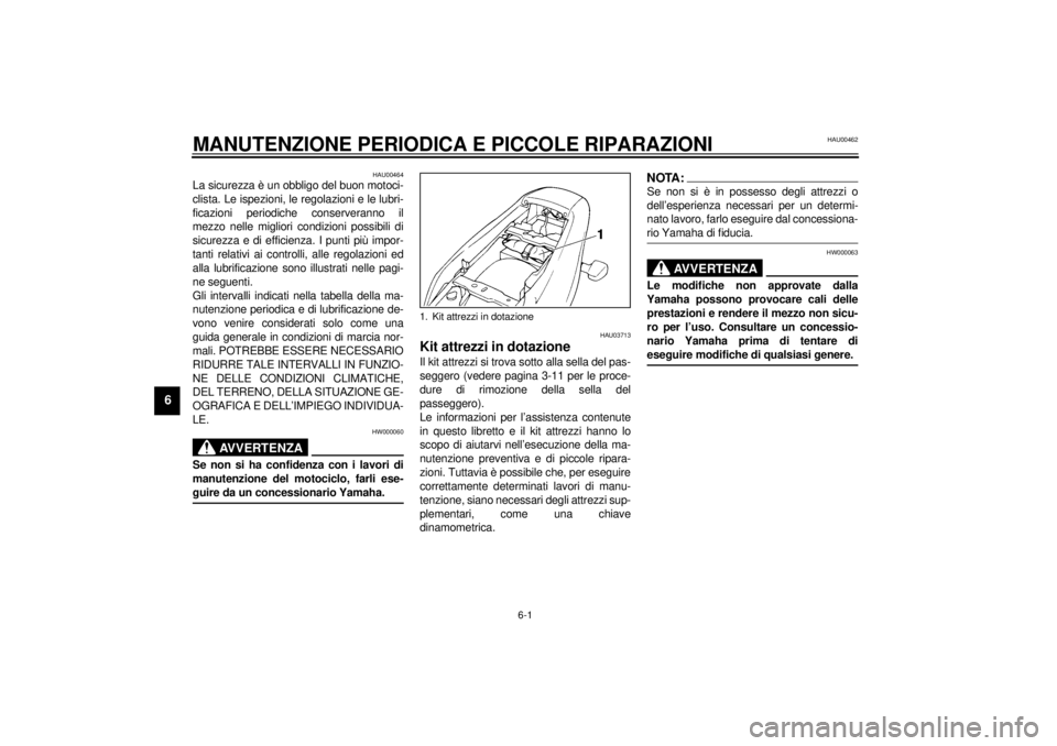 YAMAHA YZF1000 2021 Manuale duso (in Italian) 6-1
6
HAU00462
6-MANUTENZIONE PERIODICA E PICCOLE RIPARAZIONI
HAU00464
La sicurezza è un obbligo del buon motoci-
clista. Le ispezioni, le regolazioni e le lubri-
ficazioni periodiche conserveranno i YAMAHA YZF1000 2021 Manuale duso (in Italian) 6-1
6
HAU00462
6-MANUTENZIONE PERIODICA E PICCOLE RIPARAZIONI
HAU00464
La sicurezza è un obbligo del buon motoci-
clista. Le ispezioni, le regolazioni e le lubri-
ficazioni periodiche conserveranno i