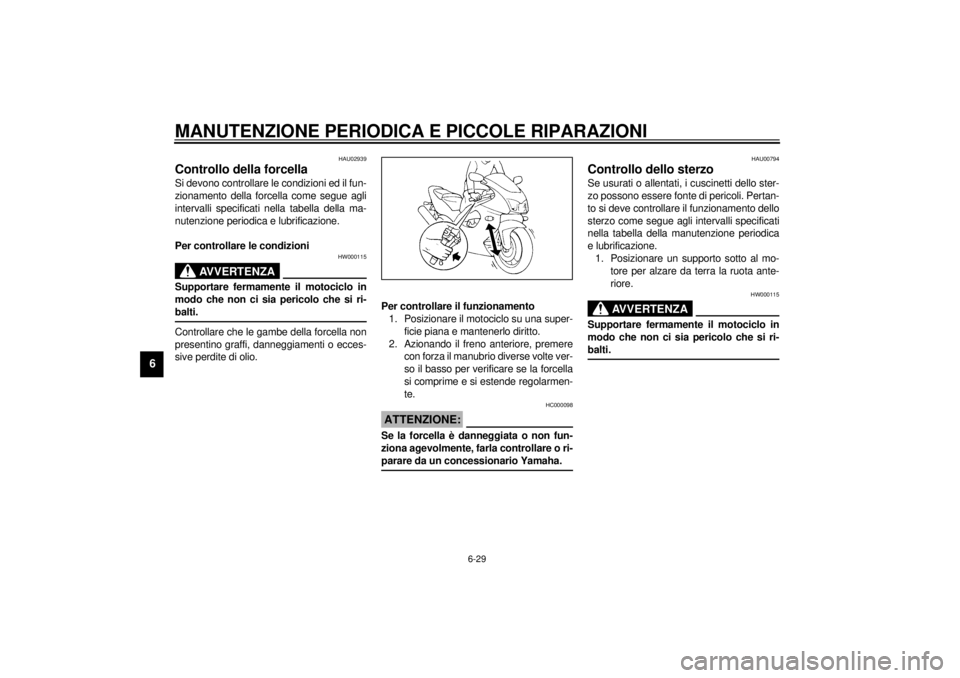 YAMAHA YZF1000 2021 Manuale duso (in Italian) MANUTENZIONE PERIODICA E PICCOLE RIPARAZIONI
6-29
6
HAU02939
Controllo della forcella Si devono controllare le condizioni ed il fun-
zionamento della forcella come segue agli
intervalli specificati ne YAMAHA YZF1000 2021 Manuale duso (in Italian) MANUTENZIONE PERIODICA E PICCOLE RIPARAZIONI
6-29
6
HAU02939
Controllo della forcella Si devono controllare le condizioni ed il fun-
zionamento della forcella come segue agli
intervalli specificati ne