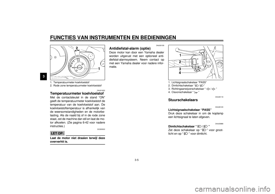 YAMAHA YZF1000 2021 Instructieboekje (in Dutch) FUNCTIES VAN INSTRUMENTEN EN BEDIENINGEN
3-5
3
DAU01652
Temperatuurmeter koelvloeistof Met de contactsleutel in de stand “ON”
geeft de temperatuurmeter koelvloeistof de
temperatuur van de koelvloe YAMAHA YZF1000 2021 Instructieboekje (in Dutch) FUNCTIES VAN INSTRUMENTEN EN BEDIENINGEN
3-5
3
DAU01652
Temperatuurmeter koelvloeistof Met de contactsleutel in de stand “ON”
geeft de temperatuurmeter koelvloeistof de
temperatuur van de koelvloe