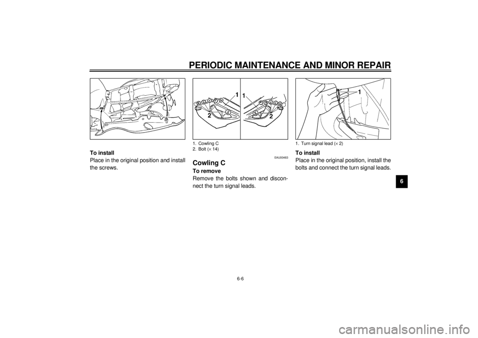 YAMAHA YZF1000 2000 Workshop Manual PERIODIC MAINTENANCE AND MINOR REPAIR
6-6
6 To install
Place in the original position and install
the screws.
EAU00483
Cowling CTo remove
Remove the bolts shown and discon-
nect the turn signal leads. YAMAHA YZF1000 2000 Workshop Manual PERIODIC MAINTENANCE AND MINOR REPAIR
6-6
6 To install
Place in the original position and install
the screws.
EAU00483
Cowling CTo remove
Remove the bolts shown and discon-
nect the turn signal leads.