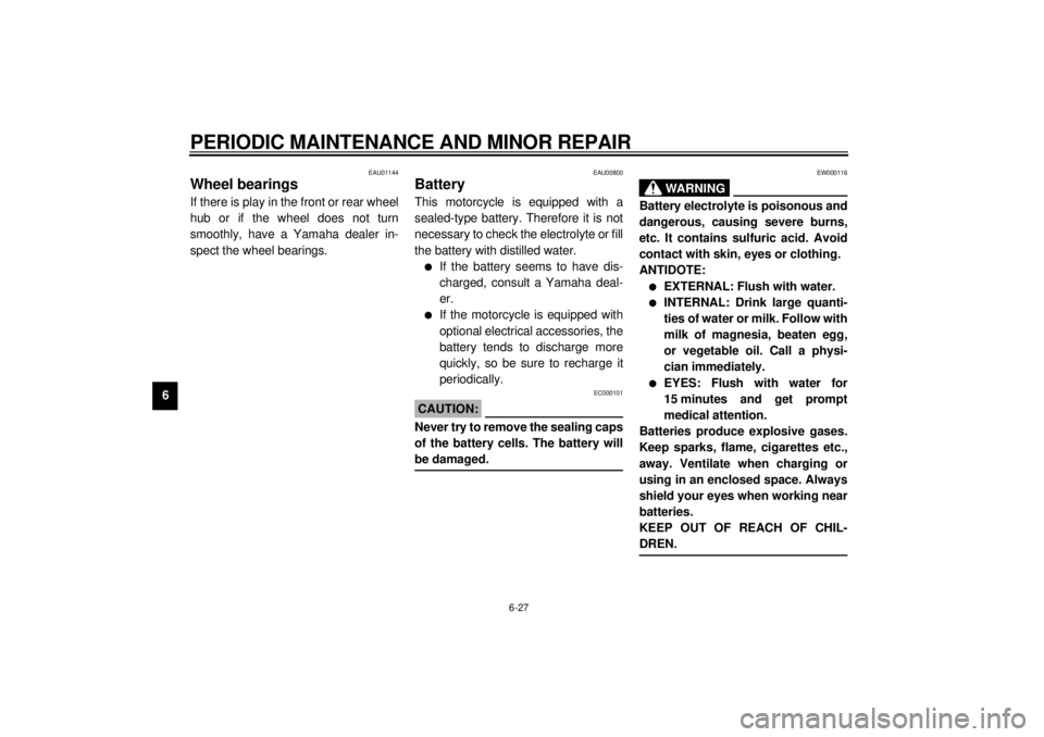 YAMAHA YZF1000 2000 Manual PDF PERIODIC MAINTENANCE AND MINOR REPAIR
6-27
6
EAU01144
Wheel bearingsIf there is play in the front or rear wheel
hub or if the wheel does not turn
smoothly, have a Yamaha dealer in-
spect the wheel bea YAMAHA YZF1000 2000 Manual PDF PERIODIC MAINTENANCE AND MINOR REPAIR
6-27
6
EAU01144
Wheel bearingsIf there is play in the front or rear wheel
hub or if the wheel does not turn
smoothly, have a Yamaha dealer in-
spect the wheel bea