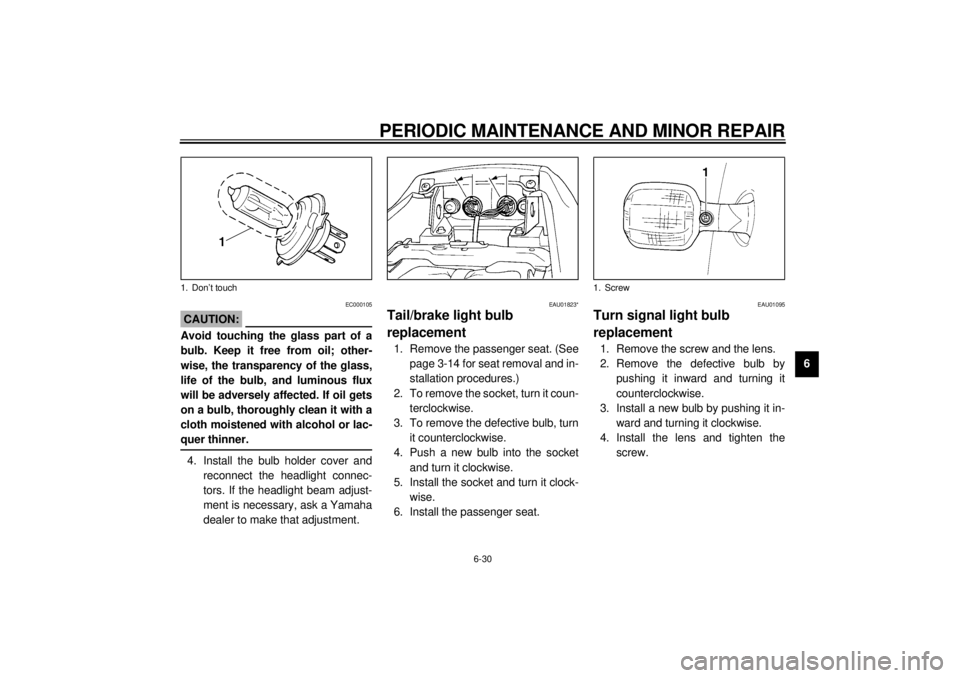 YAMAHA YZF1000 2000 Manual PDF PERIODIC MAINTENANCE AND MINOR REPAIR
6-30
6
EC000105
CAUTION:@ Avoid touching the glass part of a
bulb. Keep it free from oil; other-
wise, the transparency of the glass,
life of the bulb, and lumino YAMAHA YZF1000 2000 Manual PDF PERIODIC MAINTENANCE AND MINOR REPAIR
6-30
6
EC000105
CAUTION:@ Avoid touching the glass part of a
bulb. Keep it free from oil; other-
wise, the transparency of the glass,
life of the bulb, and lumino