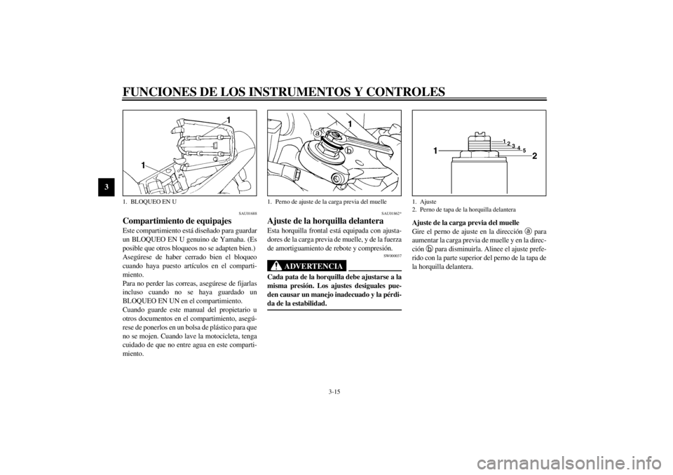 YAMAHA YZF1000 2000  Manuale de Empleo (in Spanish) FUNCIONES DE LOS INSTRUMENTOS Y CONTROLES
3-15
3
SAU01688
Compartimiento de equipajesEste compartimiento está diseñado para guardar
un BLOQUEO EN U genuino de Yamaha. (Es
posible que otros bloqueos 