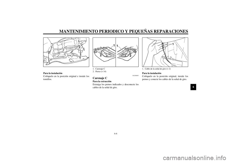 YAMAHA YZF1000 2000  Manuale de Empleo (in Spanish) MANTENIMIENTO PERIODICO Y PEQUEÑAS REPARACIONES
6-6
6
Para la instalación
Colóquelo en la posición original e instale los
tornillos.
SAU00483
Carenaje CPara la extracción
Extraiga los pernos indi