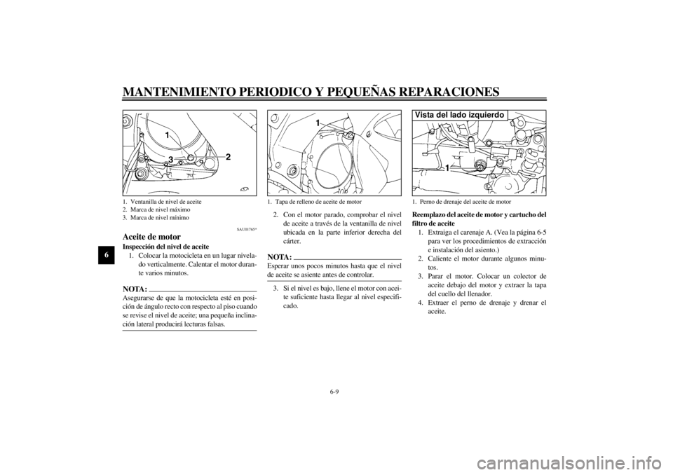 YAMAHA YZF1000 2000  Manuale de Empleo (in Spanish) MANTENIMIENTO PERIODICO Y PEQUEÑAS REPARACIONES
6-9
6
SAU01765*
Aceite de motorInspección del nivel de aceite
1. Colocar la motocicleta en un lugar nivela-
do verticalmente. Calentar el motor duran-