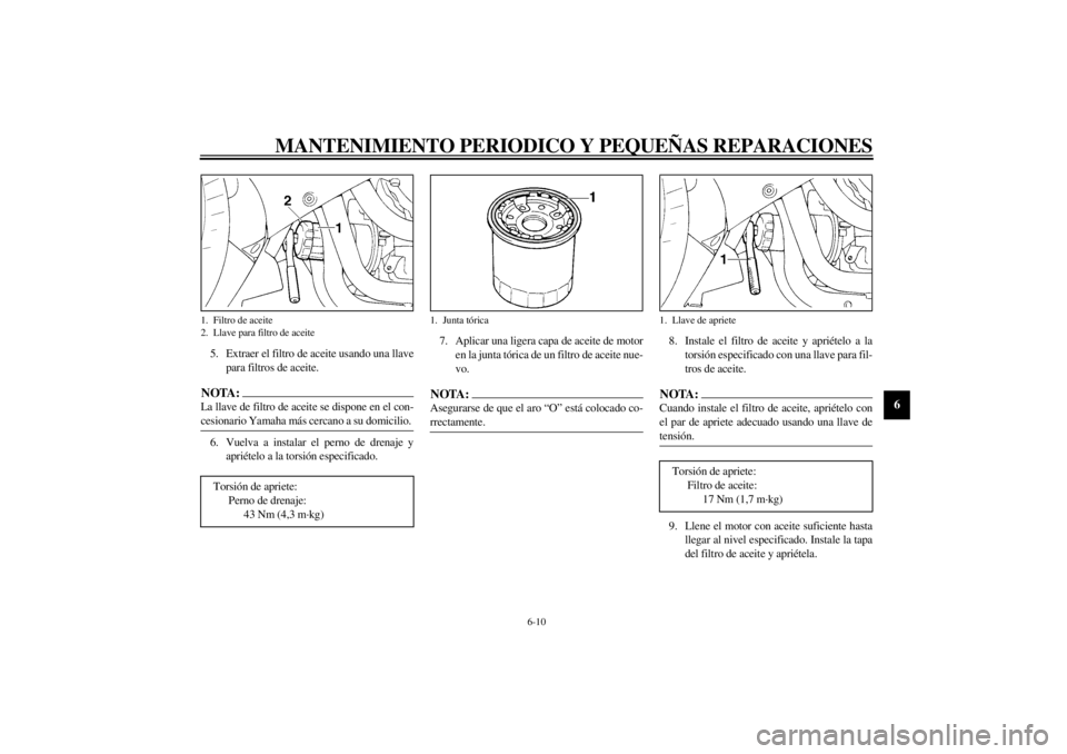 YAMAHA YZF1000 2000  Manuale de Empleo (in Spanish) MANTENIMIENTO PERIODICO Y PEQUEÑAS REPARACIONES
6-10
6
5. Extraer el filtro de aceite usando una llave
para filtros de aceite.NOTA:@ La llave de filtro de aceite se dispone en el con-
cesionario Yama