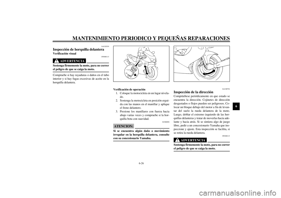 YAMAHA YZF1000 2000  Manuale de Empleo (in Spanish) MANTENIMIENTO PERIODICO Y PEQUEÑAS REPARACIONES
6-26
6
SAU02939
Inspección de horquilla delanteraVerificación visual
SW000115
ADVERTENCIA
@ Sostenga firmemente la moto, para no correr
el peligro de
