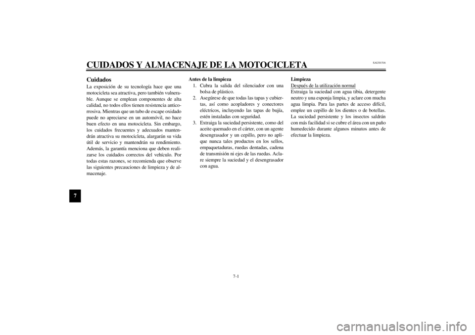 YAMAHA YZF1000 2000  Manuale de Empleo (in Spanish) 7-1
7
SAU01516
7-CUIDADOS Y ALMACENAJE DE LA MOTOCICLETACuidadosLa exposición de su tecnología hace que una
motocicleta sea atractiva, pero también vulnera-
ble. Aunque se emplean componentes de al