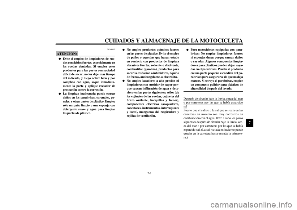 YAMAHA YZF1000 2000  Manuale de Empleo (in Spanish) CUIDADOS Y ALMACENAJE DE LA MOTOCICLETA
7-2
7
SCA00010
ATENCION:@ l
Evite el empleo de limpiadores de rue-
das con ácidos fuertes, especialmente en
las ruedas dentadas. Si emplea estos
productos para