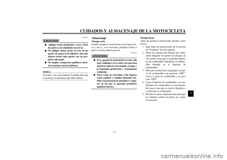 YAMAHA YZF1000 2000  Manuale de Empleo (in Spanish) CUIDADOS Y ALMACENAJE DE LA MOTOCICLETA
7-4
7
SCA00013
ATENCION:@ l
Aplique aceite atomizado y cera y frote
las partes con cantidades excesivas.
l
No aplique nunca aceite ni cera en las
partes de goma