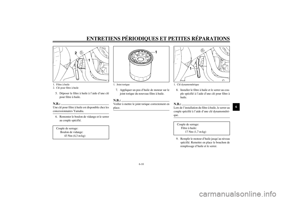 YAMAHA YZF1000 2000 Notices Demploi (in French) ENTRETIENS PÉRIODIQUES ET PETITES RÉPARATIONS
6-10
6
5. Déposer le filtre à huile à l’aide d’une clé
pour filtre à huile.N.B.:@ Une clé pour filtre à huile est disponible chez les
concess YAMAHA YZF1000 2000 Notices Demploi (in French) ENTRETIENS PÉRIODIQUES ET PETITES RÉPARATIONS
6-10
6
5. Déposer le filtre à huile à l’aide d’une clé
pour filtre à huile.N.B.:@ Une clé pour filtre à huile est disponible chez les
concess