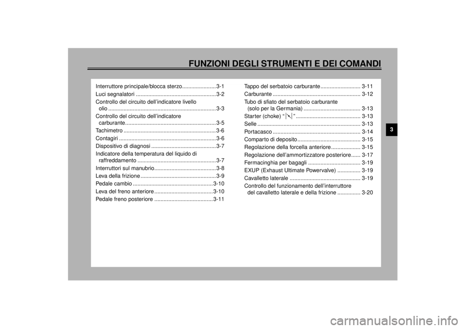 YAMAHA YZF1000 2000 Manuale duso (in Italian) FUNZIONI DEGLI STRUMENTI E DEI COMANDI
3
Interruttore principale/blocca sterzo...................... 3-1
Luci segnalatori .................................................... 3-2
Controllo del circuit YAMAHA YZF1000 2000 Manuale duso (in Italian) FUNZIONI DEGLI STRUMENTI E DEI COMANDI
3
Interruttore principale/blocca sterzo...................... 3-1
Luci segnalatori .................................................... 3-2
Controllo del circuit