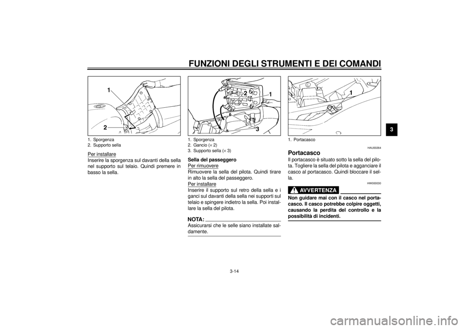 YAMAHA YZF1000 2000 Manuale duso (in Italian) FUNZIONI DEGLI STRUMENTI E DEI COMANDI
3-14
3
Per installareInserire la sporgenza sul davanti della sella
nel supporto sul telaio. Quindi premere in
basso la sella.Sella del passeggero
Per rimuovere
R YAMAHA YZF1000 2000 Manuale duso (in Italian) FUNZIONI DEGLI STRUMENTI E DEI COMANDI
3-14
3
Per installareInserire la sporgenza sul davanti della sella
nel supporto sul telaio. Quindi premere in
basso la sella.Sella del passeggero
Per rimuovere
R