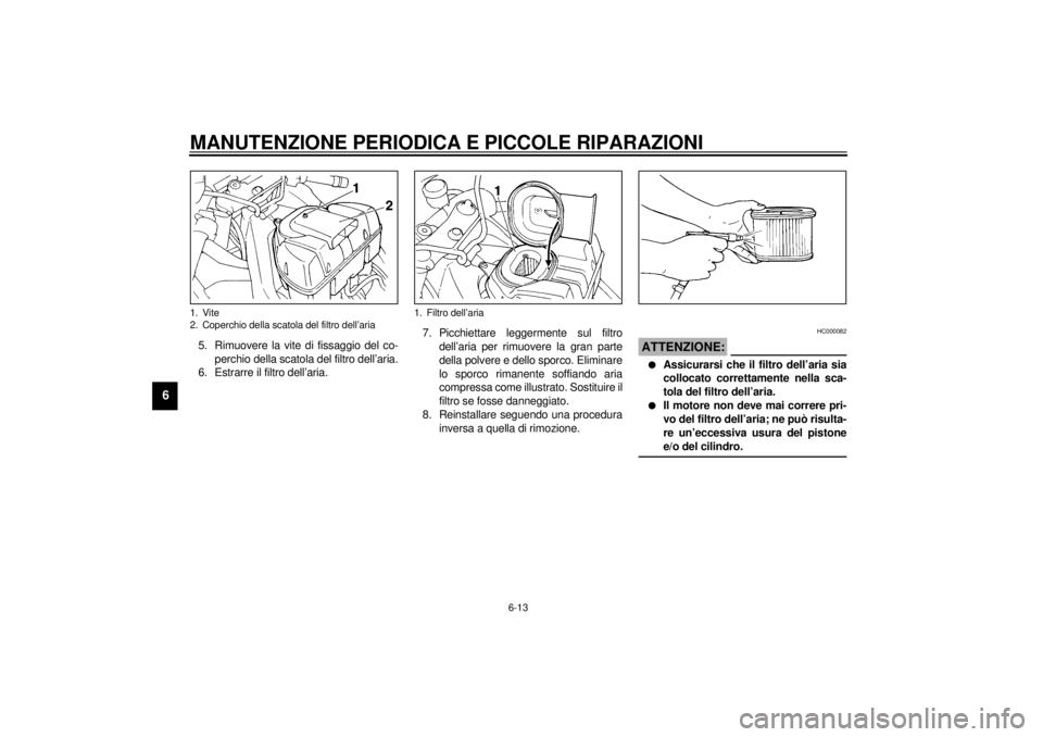 YAMAHA YZF1000 2000 Manuale duso (in Italian) MANUTENZIONE PERIODICA E PICCOLE RIPARAZIONI
6-13
6
5. Rimuovere la vite di fissaggio del co-
perchio della scatola del filtro dell’aria.
6. Estrarre il filtro dell’aria.7. Picchiettare leggerment YAMAHA YZF1000 2000 Manuale duso (in Italian) MANUTENZIONE PERIODICA E PICCOLE RIPARAZIONI
6-13
6
5. Rimuovere la vite di fissaggio del co-
perchio della scatola del filtro dell’aria.
6. Estrarre il filtro dell’aria.7. Picchiettare leggerment