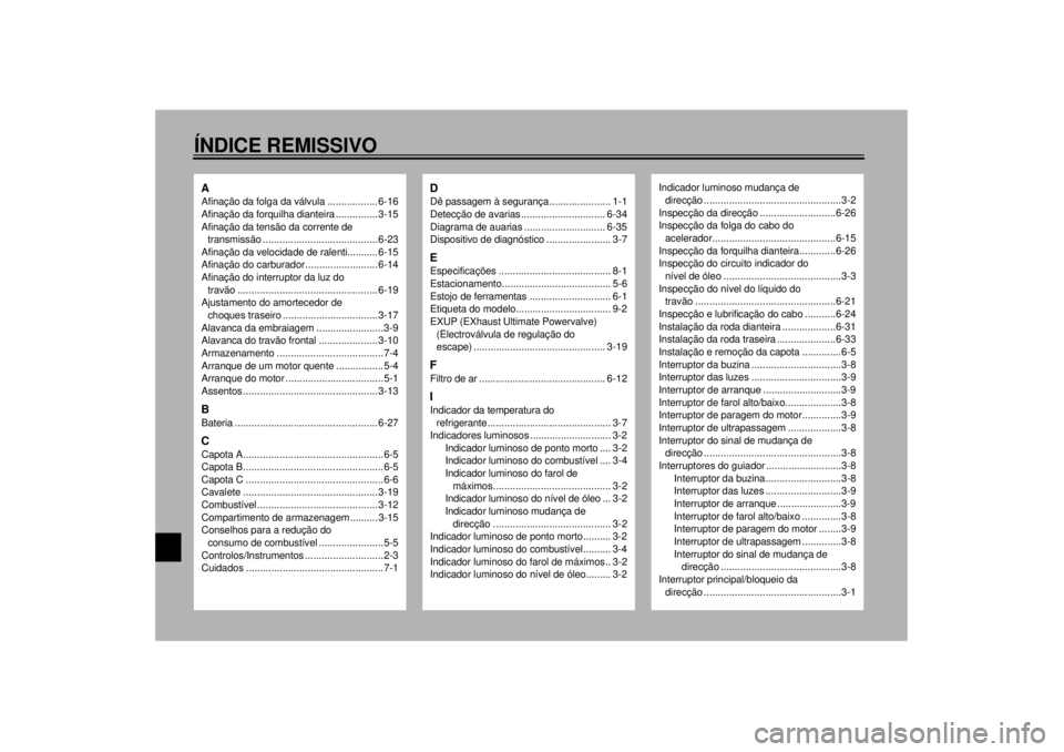 YAMAHA YZF1000 2000 Manual de utilização (in Portuguese) 10-ÍNDICE REMISSIVOAAfinação da folga da válvula .................. 6-16
Afinação da forquilha dianteira ............... 3-15
Afinação da tensão da corrente de
transmissão ................. YAMAHA YZF1000 2000 Manual de utilização (in Portuguese) 10-ÍNDICE REMISSIVOAAfinação da folga da válvula .................. 6-16
Afinação da forquilha dianteira ............... 3-15
Afinação da tensão da corrente de
transmissão .................