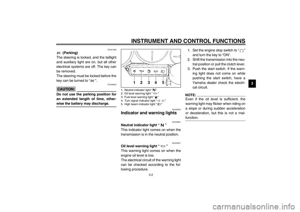 YAMAHA YZF600 2002  Owners Manual INSTRUMENT AND CONTROL FUNCTIONS
3-2
3
EAU01590
 (Parking)
The steering is locked, and the taillight
and auxiliary light are on, but all other
electrical systems are off. The key can
be removed.
The s