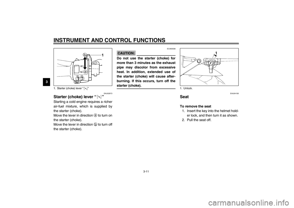 YAMAHA YZF600 2002  Owners Manual INSTRUMENT AND CONTROL FUNCTIONS
3-11
3
EAU02973
Starter (choke) lever “” Starting a cold engine requires a richer
air-fuel mixture, which is supplied by
the starter (choke).
Move the lever in dir