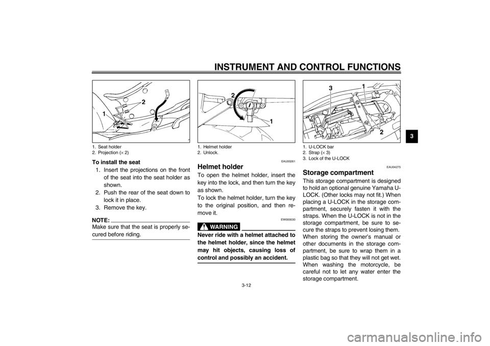 YAMAHA YZF600 2002  Owners Manual INSTRUMENT AND CONTROL FUNCTIONS
3-12
3
To install the seat
1. Insert the projections on the front
of the seat into the seat holder as
shown.
2. Push the rear of the seat down to
lock it in place.
3. 