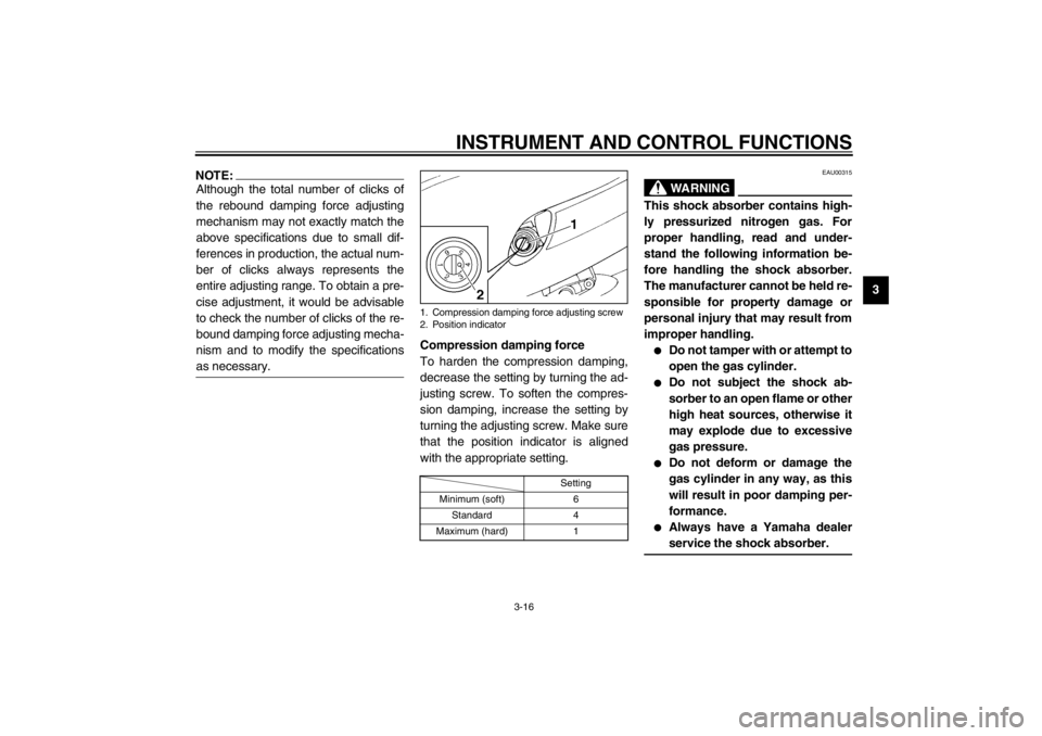 YAMAHA YZF600 2002  Owners Manual INSTRUMENT AND CONTROL FUNCTIONS
3-16
3
NOTE:_ Although the total number of clicks of
the rebound damping force adjusting
mechanism may not exactly match the
above specifications due to small dif-
fer