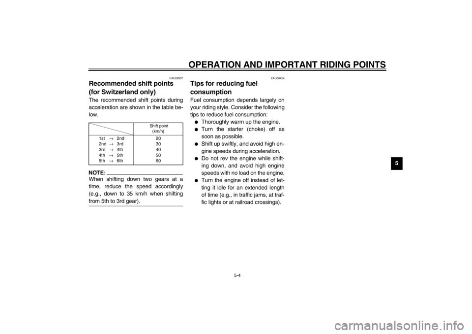 YAMAHA YZF600 2002 User Guide OPERATION AND IMPORTANT RIDING POINTS
5-4
5
EAU02937
Recommended shift points 
(for Switzerland only) The recommended shift points during
acceleration are shown in the table be-
low.CF-02ENOTE:_ When 