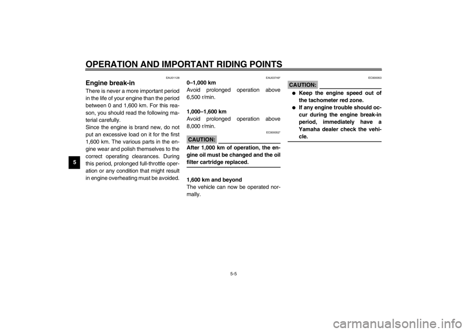 YAMAHA YZF600 2002  Owners Manual OPERATION AND IMPORTANT RIDING POINTS
5-5
5
EAU01128
Engine break-in There is never a more important period
in the life of your engine than the period
between 0 and 1,600 km. For this rea-
son, you sh