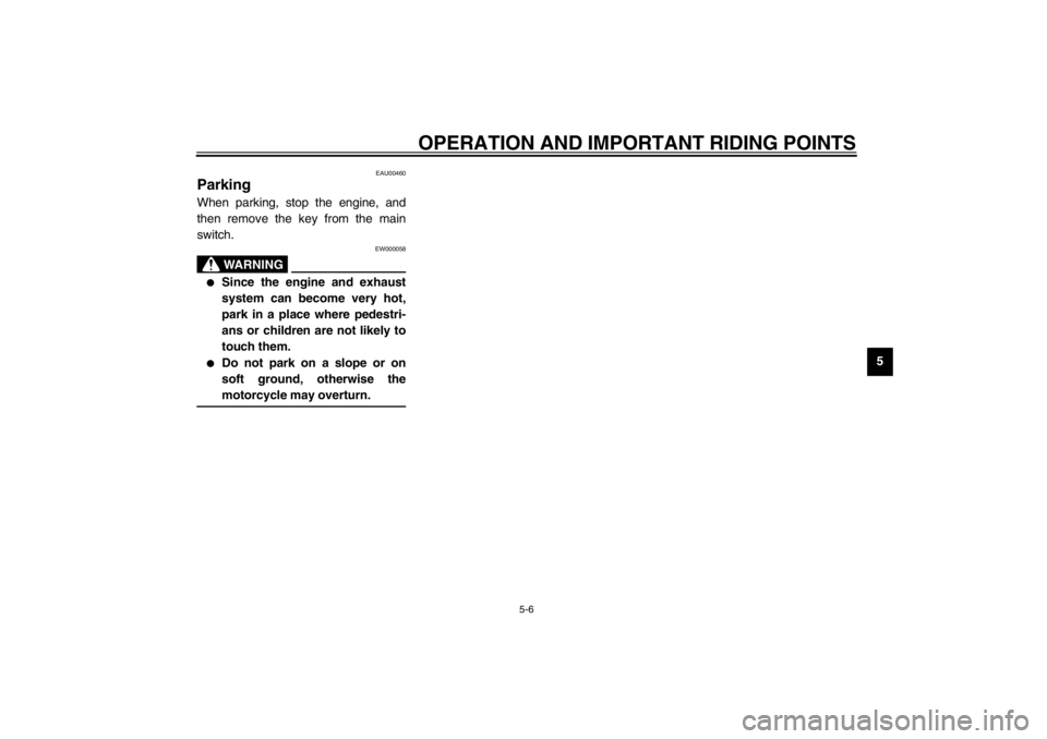 YAMAHA YZF600 2002 User Guide OPERATION AND IMPORTANT RIDING POINTS
5-6
5
EAU00460
Parking When parking, stop the engine, and
then remove the key from the main
switch.
EW000058
WARNING
_ 
Since the engine and exhaust
system can b