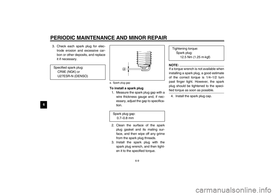 YAMAHA YZF600 2002 Workshop Manual PERIODIC MAINTENANCE AND MINOR REPAIR
6-9
63. Check each spark plug for elec-
trode erosion and excessive car-
bon or other deposits, and replace
it if necessary.
To install a spark plug
1. Measure th
