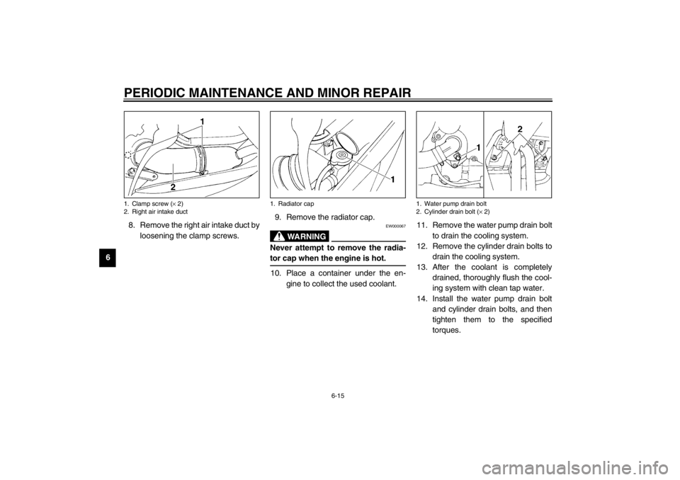 YAMAHA YZF600 2002  Owners Manual PERIODIC MAINTENANCE AND MINOR REPAIR
6-15
68. Remove the right air intake duct by
loosening the clamp screws.9. Remove the radiator cap.
EW000067
WARNING
_ Never attempt to remove the radia-
tor cap 