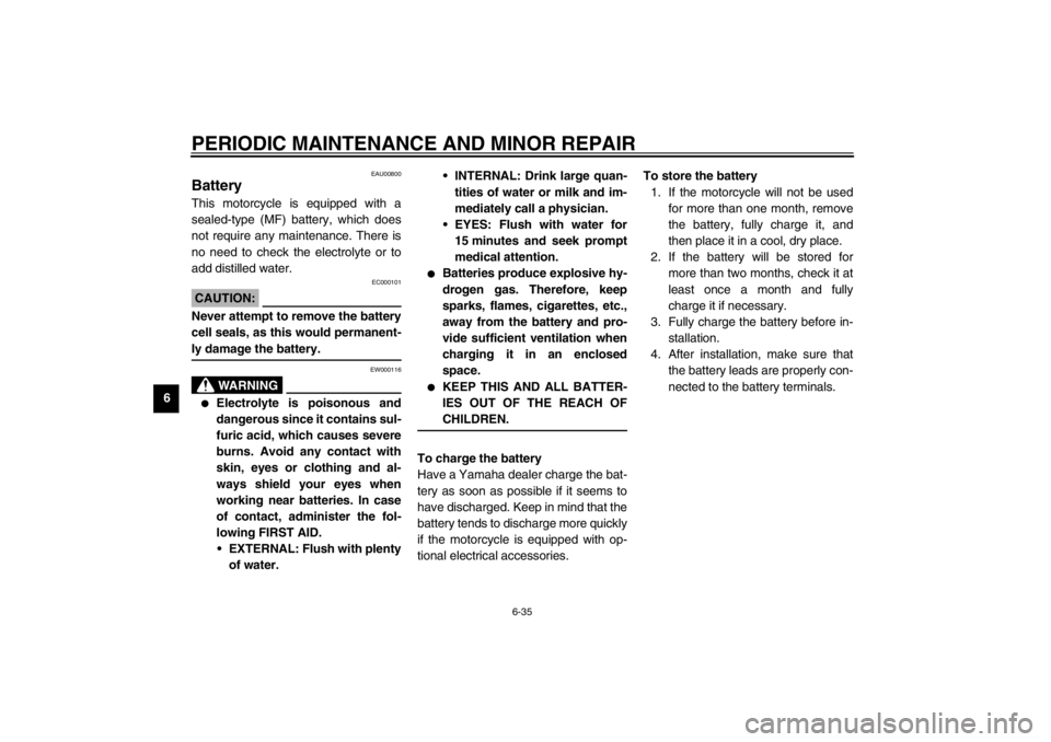 YAMAHA YZF600 2002  Owners Manual PERIODIC MAINTENANCE AND MINOR REPAIR
6-35
6
EAU00800
Battery This motorcycle is equipped with a
sealed-type (MF) battery, which does
not require any maintenance. There is
no need to check the electro