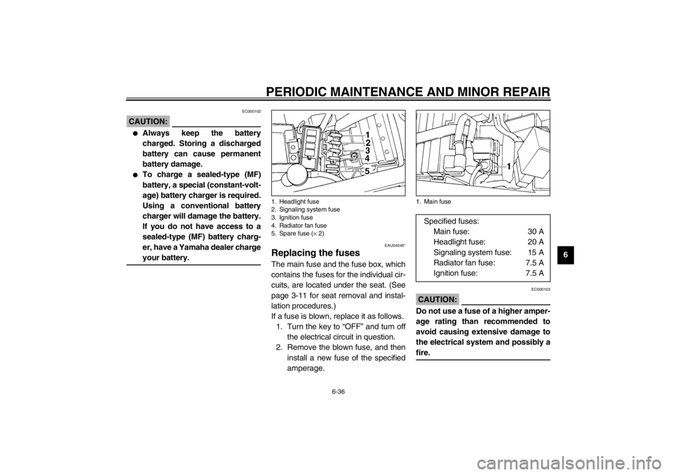 YAMAHA YZF600 2002  Owners Manual PERIODIC MAINTENANCE AND MINOR REPAIR
6-36
6
EC000102
CAUTION:_ 
Always keep the battery
charged. Storing a discharged
battery can cause permanent
battery damage.

To charge a sealed-type (MF)
batte