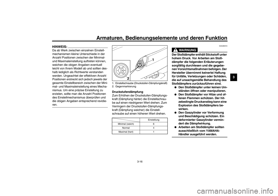 YAMAHA YZF600 2002  Betriebsanleitungen (in German) Armaturen, Bedienungselemente und deren Funktion
3-16
3
HINWEIS:_ Da ab Werk zwischen einzelnen Einstell-
mechanismen kleine Unterschiede in der 
Anzahl Positionen zwischen der Minimal- 
und Maximalei