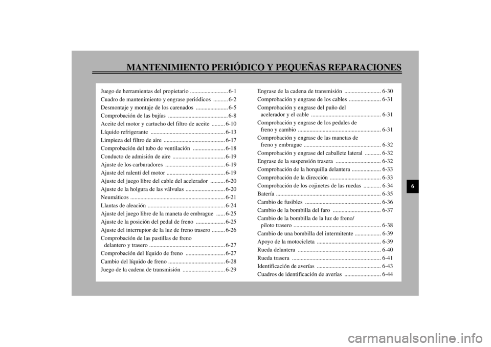 YAMAHA YZF600 2002  Manuale de Empleo (in Spanish) MANTENIMIENTO PERIÓDICO Y PEQUEÑAS REPARACIONES
6
Juego de herramientas del propietario .......................... 6-1
Cuadro de mantenimiento y engrase periódicos .......... 6-2
Desmontaje y monta