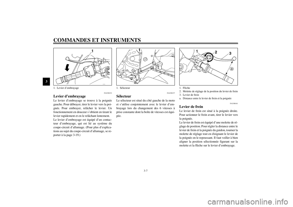 YAMAHA YZF600 2002  Notices Demploi (in French) COMMANDES ET INSTRUMENTS
3-7
3
FAU00152
Levier d’embrayage Le levier d’embrayage se trouve à la poignée
gauche. Pour débrayer, tirer le levier vers la poi-
gnée. Pour embrayer, relâcher le le