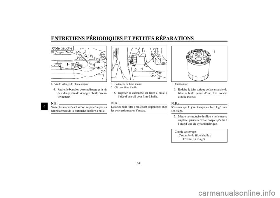 YAMAHA YZF600 2002  Notices Demploi (in French) ENTRETIENS PÉRIODIQUES ET PETITES RÉPARATIONS
6-11
6
4. Retirer le bouchon de remplissage et la vis
de vidange afin de vidanger l’huile du car-
ter moteur.N.B.:_ Sauter les étapes 5 à 7 si l’o