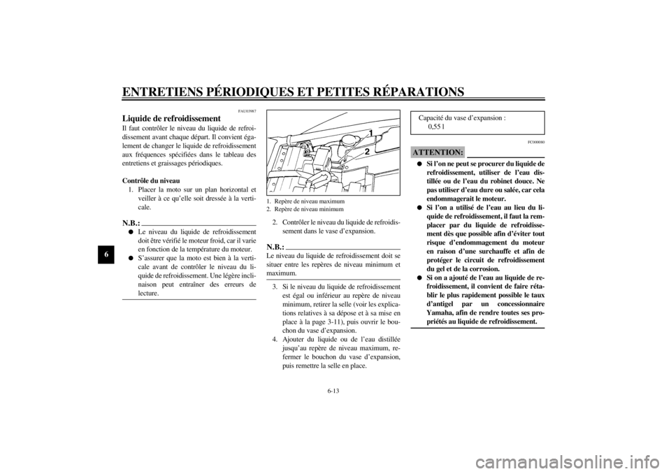 YAMAHA YZF600 2002  Notices Demploi (in French) ENTRETIENS PÉRIODIQUES ET PETITES RÉPARATIONS
6-13
6
FAU03987
Liquide de refroidissement Il faut contrôler le niveau du liquide de refroi-
dissement avant chaque départ. Il convient éga-
lement d